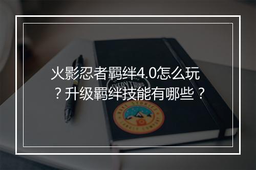 火影忍者羁绊4.0怎么玩？升级羁绊技能有哪些？
