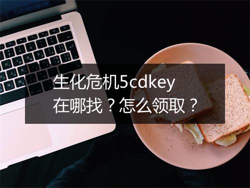生化危机5cdkey在哪找？怎么领取？