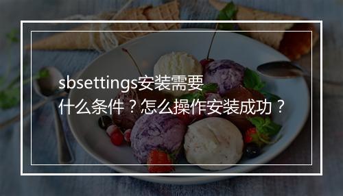 sbsettings安装需要什么条件？怎么操作安装成功？