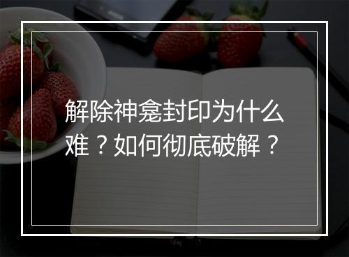 解除神龛封印为什么难？如何彻底破解？