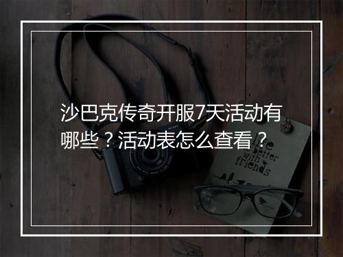 沙巴克传奇开服7天活动有哪些？活动表怎么查看？