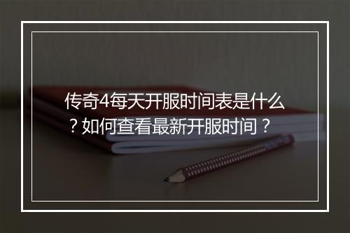 传奇4每天开服时间表是什么？如何查看最新开服时间？