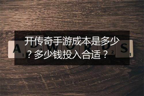开传奇手游成本是多少？多少钱投入合适？