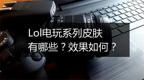 Lol电玩系列皮肤有哪些？效果如何？