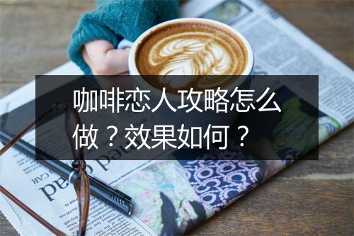 咖啡恋人攻略怎么做？效果如何？