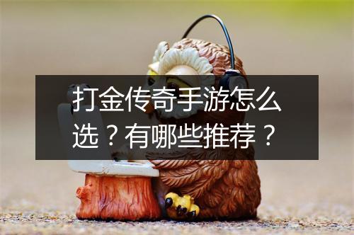 打金传奇手游怎么选？有哪些推荐？