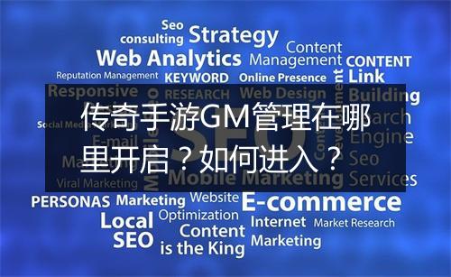 传奇手游GM管理在哪里开启？如何进入？