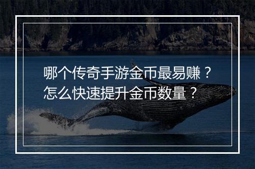 哪个传奇手游金币最易赚？怎么快速提升金币数量？