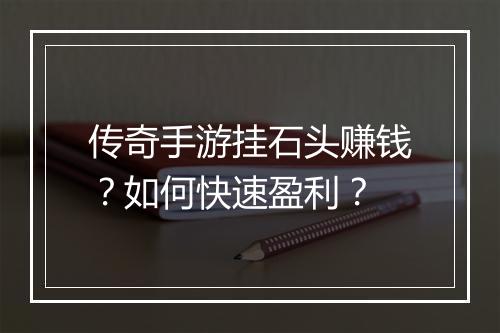 传奇手游挂石头赚钱？如何快速盈利？