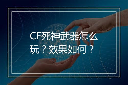 CF死神武器怎么玩？效果如何？
