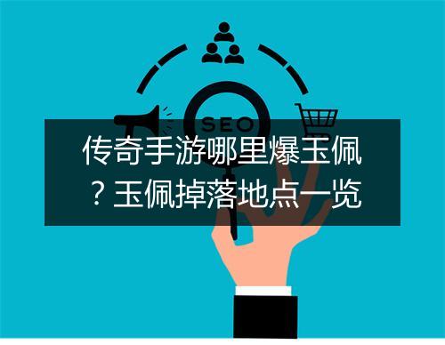 传奇手游哪里爆玉佩？玉佩掉落地点一览