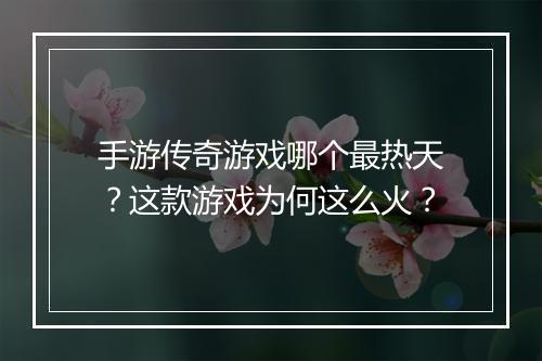 手游传奇游戏哪个最热天？这款游戏为何这么火？