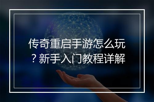 传奇重启手游怎么玩？新手入门教程详解