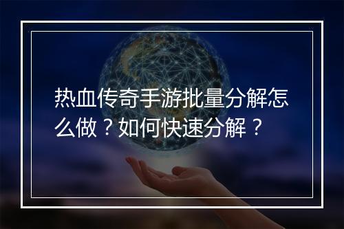 热血传奇手游批量分解怎么做？如何快速分解？