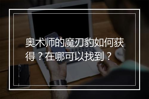 奥术师的魔刃豹如何获得？在哪可以找到？