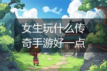 女生玩什么传奇手游好一点
