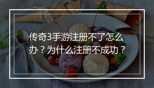 传奇3手游注册不了怎么办？为什么注册不成功？
