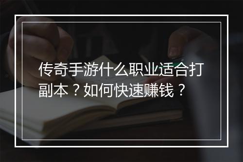 传奇手游什么职业适合打副本？如何快速赚钱？