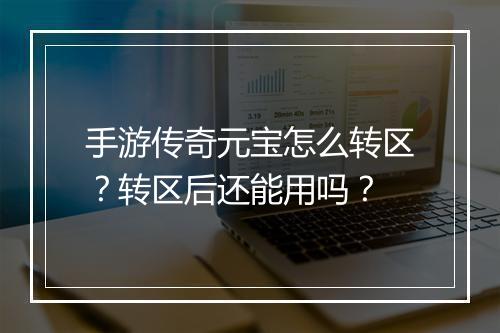 手游传奇元宝怎么转区？转区后还能用吗？