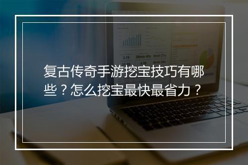复古传奇手游挖宝技巧有哪些？怎么挖宝最快最省力？