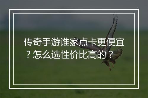 传奇手游谁家点卡更便宜？怎么选性价比高的？
