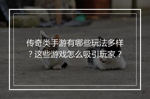 传奇类手游有哪些玩法多样？这些游戏怎么吸引玩家？