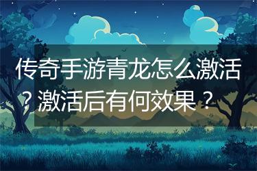 传奇手游青龙怎么激活？激活后有何效果？
