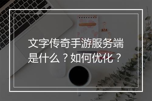 文字传奇手游服务端是什么？如何优化？