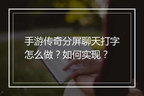 手游传奇分屏聊天打字怎么做？如何实现？