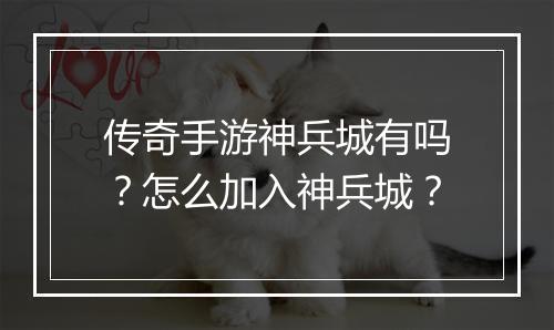 传奇手游神兵城有吗?怎么加入神兵城?