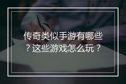 传奇类似手游有哪些？这些游戏怎么玩？