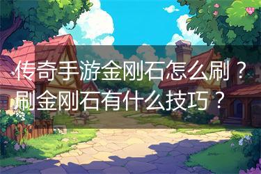 传奇手游金刚石怎么刷？刷金刚石有什么技巧？