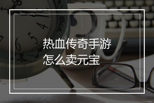 热血传奇手游怎么卖元宝