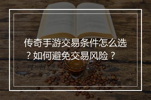 传奇手游交易条件怎么选？如何避免交易风险？