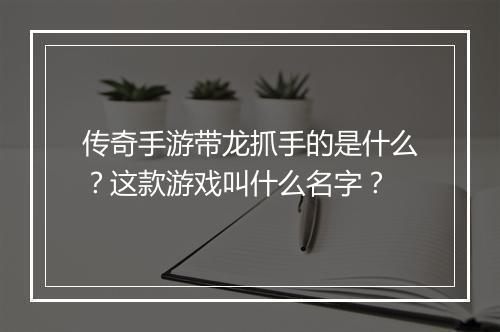 传奇手游带龙抓手的是什么？这款游戏叫什么名字？