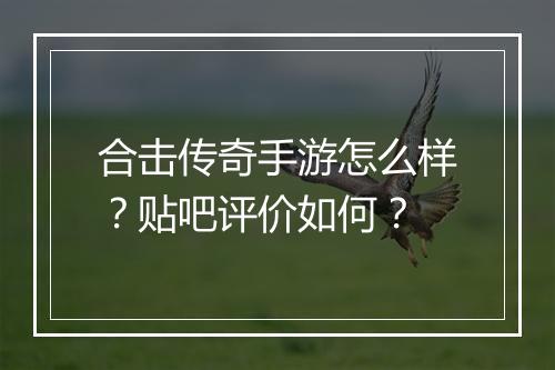合击传奇手游怎么样？贴吧评价如何？