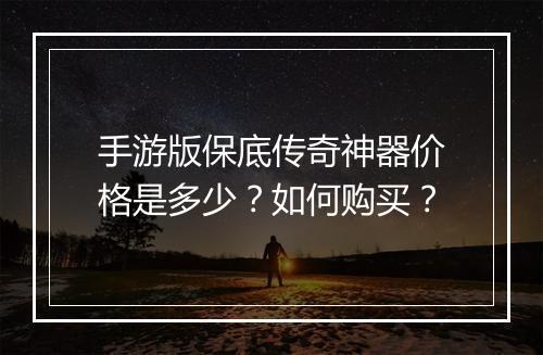 手游版保底传奇神器价格是多少？如何购买？