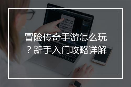 冒险传奇手游怎么玩？新手入门攻略详解