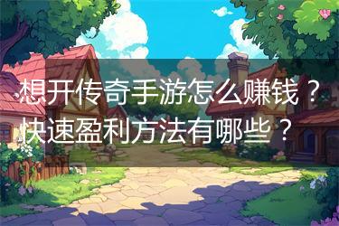 想开传奇手游怎么赚钱？快速盈利方法有哪些？