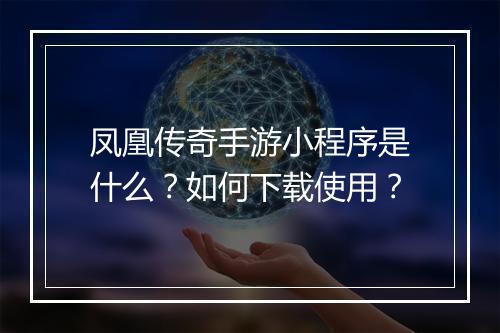 凤凰传奇手游小程序是什么？如何下载使用？
