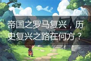 帝国之罗马复兴,历史复兴之路在何方?