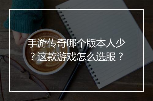 手游传奇哪个版本人少？这款游戏怎么选服？