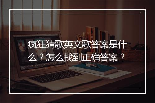 疯狂猜歌英文歌答案是什么？怎么找到正确答案？