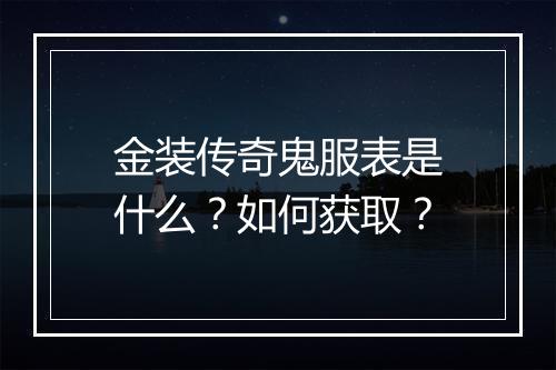 金装传奇鬼服表是什么？如何获取？