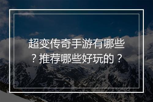超变传奇手游有哪些？推荐哪些好玩的？
