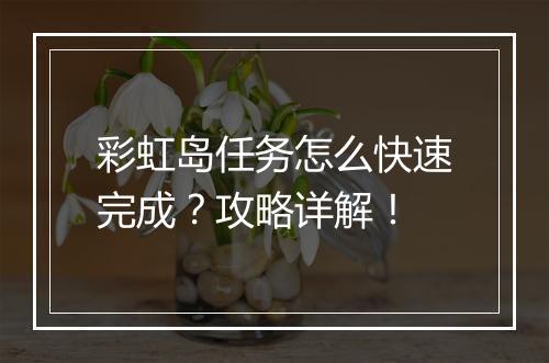 彩虹岛任务怎么快速完成？攻略详解！