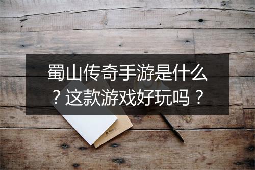 蜀山传奇手游是什么？这款游戏好玩吗？