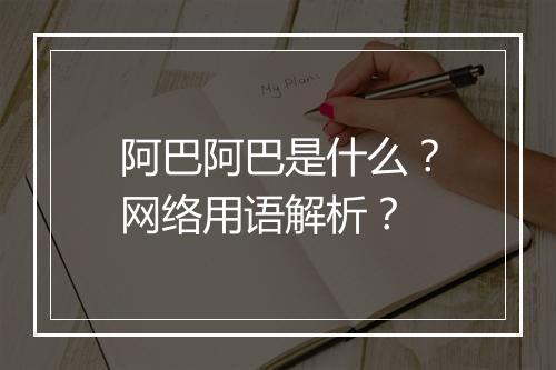 阿巴阿巴是什么？网络用语解析？