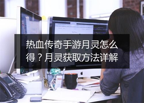 热血传奇手游月灵怎么得？月灵获取方法详解