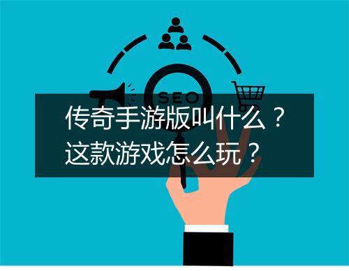 传奇手游版叫什么？这款游戏怎么玩？